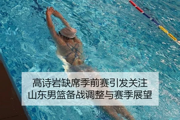 高诗岩缺席季前赛引发关注 山东男篮备战调整与赛季展望 | 8868tiyu